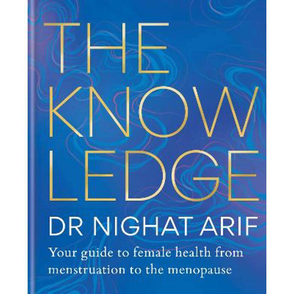 The Knowledge: Your guide to female health - from menstruation to the menopause (Hardback) - Dr Nighat Arif